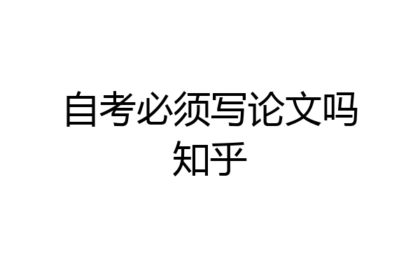 自考必须写论文吗知乎