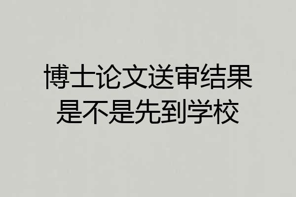 博士论文送审结果是不是先到学校