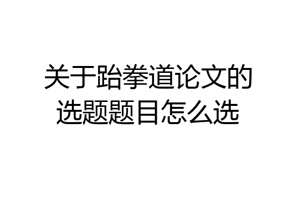 关于跆拳道论文的选题题目怎么选