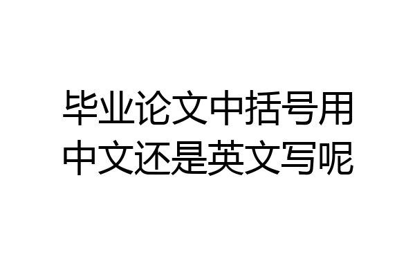 毕业论文中括号用中文还是英文写呢