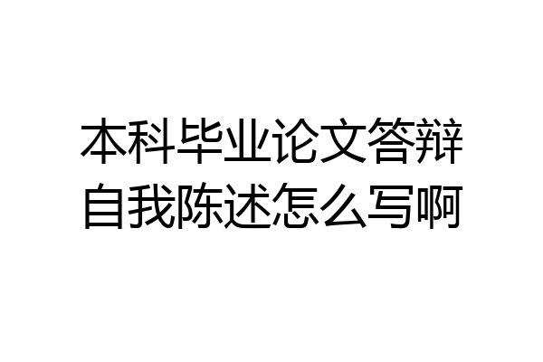 本科毕业论文答辩自我陈述怎么写啊
