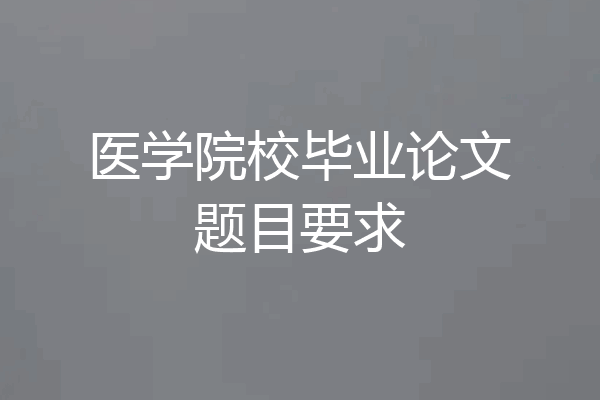 医学院校毕业论文题目要求