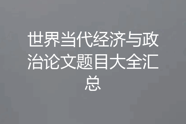 世界当代经济与政治论文题目大全汇总
