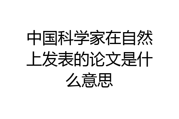 中国科学家在自然上发表的论文是什么意思