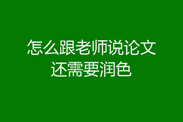 怎么跟老师说论文还需要润色