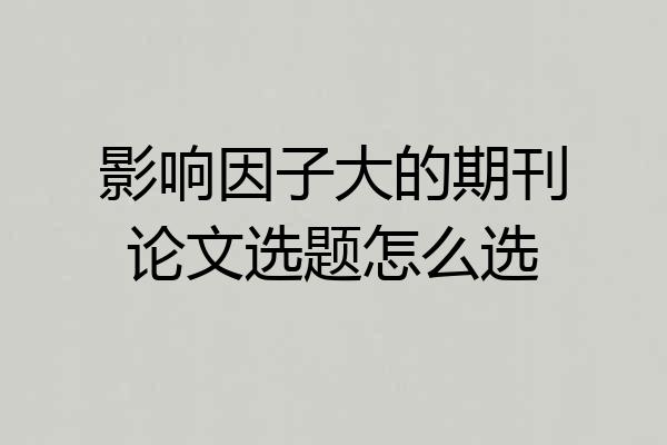 影响因子大的期刊论文选题怎么选