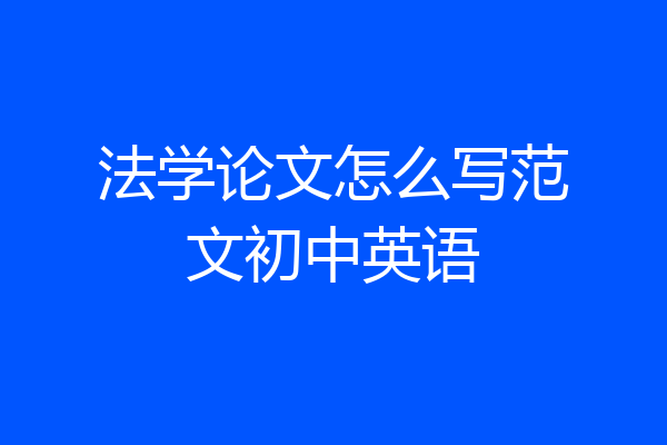 法学论文怎么写范文初中英语