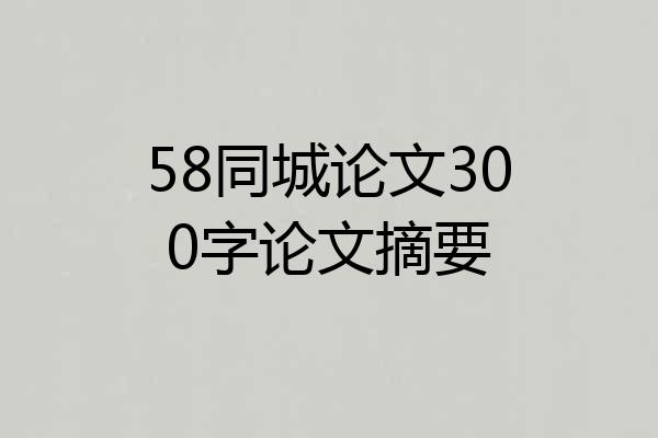 58同城论文300字论文摘要