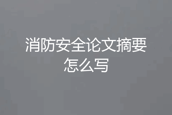 消防安全论文摘要怎么写