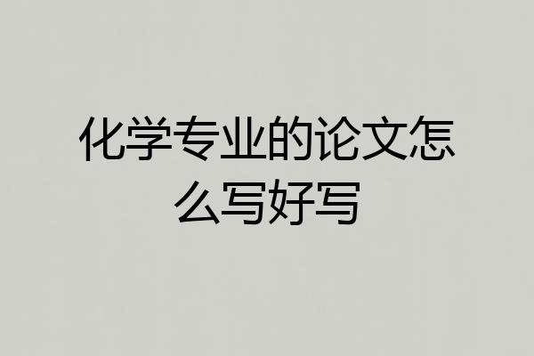 化学专业的论文怎么写好写