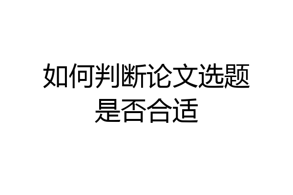 如何判断论文选题是否合适