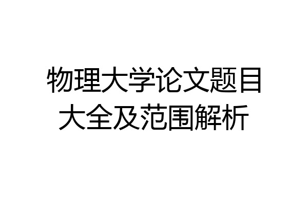 物理大学论文题目大全及范围解析