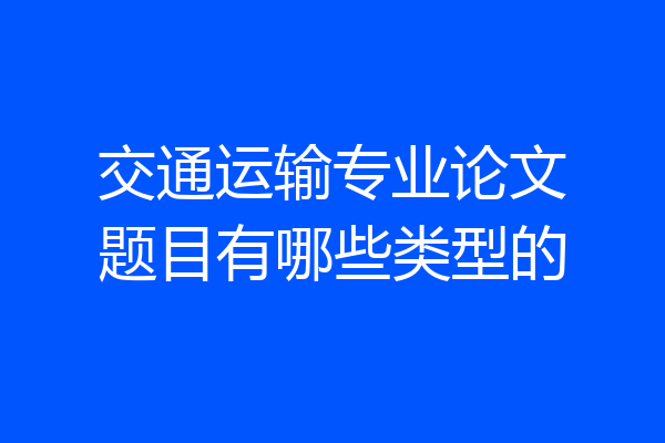 交通运输专业论文题目有哪些类型的