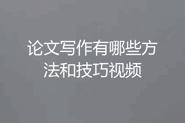 论文写作有哪些方法和技巧视频