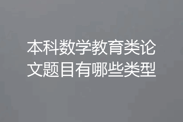 本科数学教育类论文题目有哪些类型
