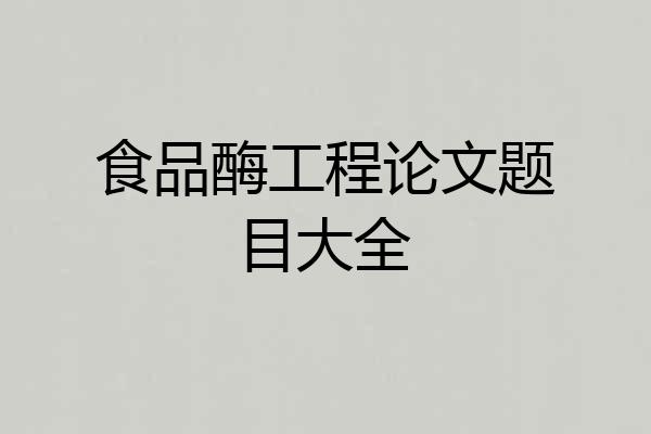 食品酶工程论文题目大全