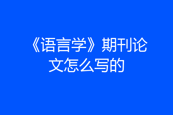 《语言学》期刊论文怎么写的