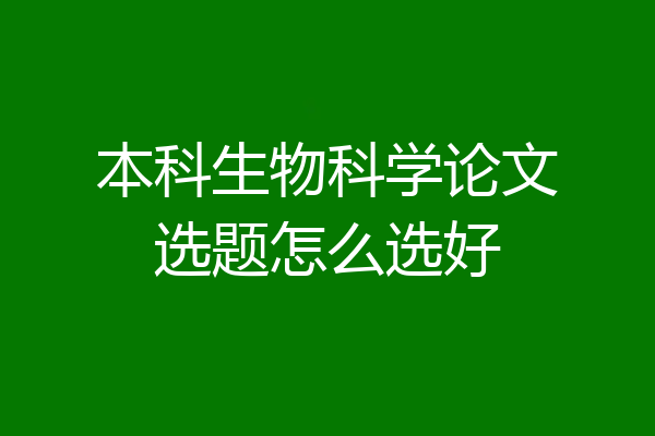 本科生物科学论文选题怎么选好