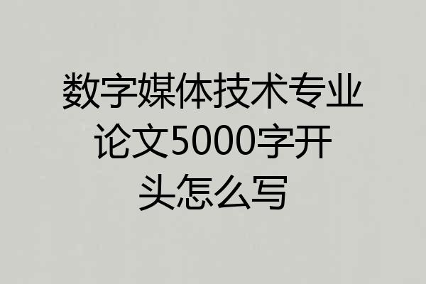 数字媒体技术专业论文5000字开头怎么写