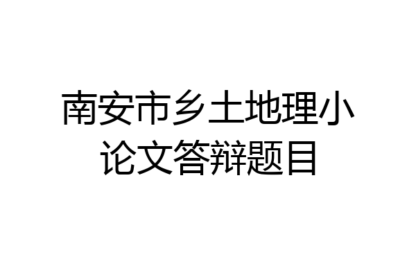 南安市乡土地理小论文答辩题目