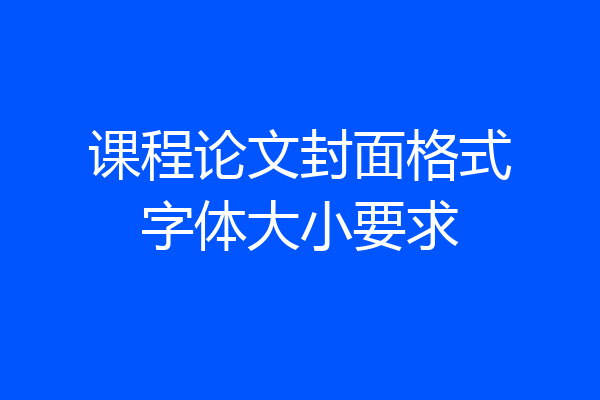 课程论文封面格式字体大小要求