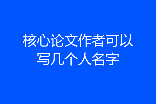 核心论文作者可以写几个人名字