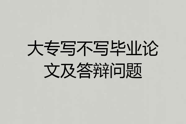 大专写不写毕业论文及答辩问题
