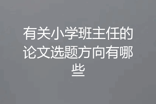 有关小学班主任的论文选题方向有哪些
