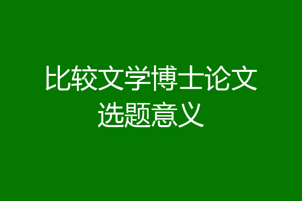 比较文学博士论文选题意义