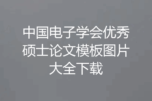 中国电子学会优秀硕士论文模板图片大全下载