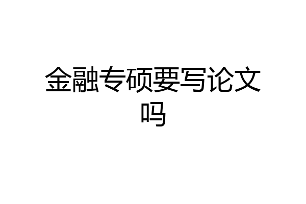 金融专硕要写论文吗