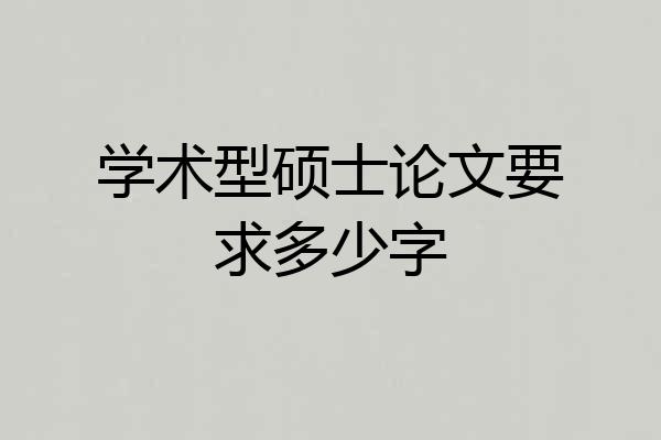 学术型硕士论文要求多少字