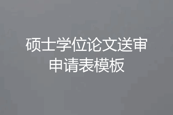 硕士学位论文送审申请表模板