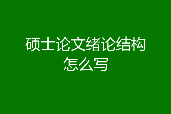 硕士论文绪论结构怎么写