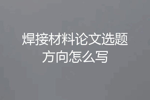 焊接材料论文选题方向怎么写