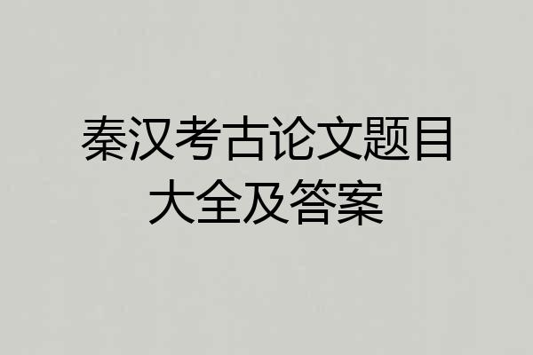 秦汉考古论文题目大全及答案
