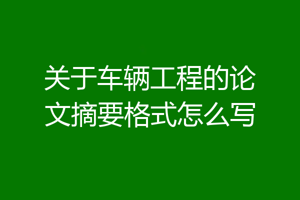 关于车辆工程的论文摘要格式怎么写