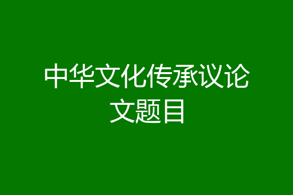 中华文化传承议论文题目