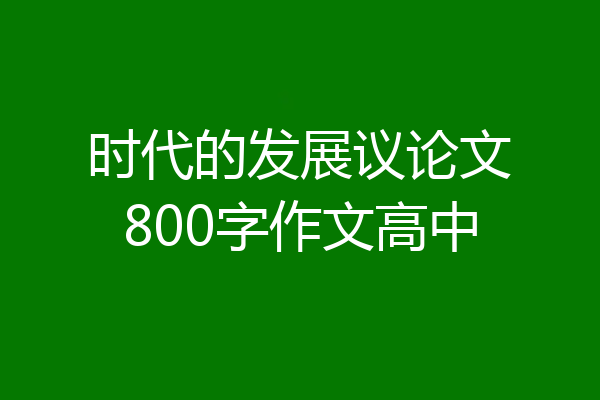 时代的发展议论文800字作文高中