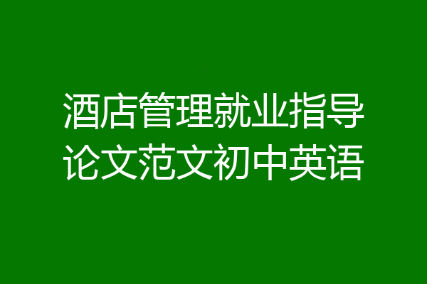 酒店管理就业指导论文范文初中英语