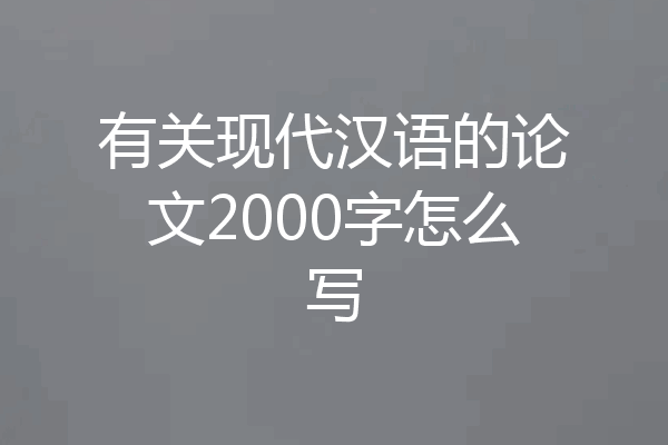 有关现代汉语的论文2000字怎么写