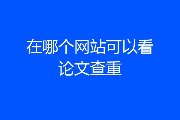 在哪个网站可以看论文查重