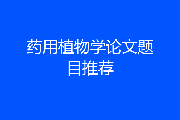 药用植物学论文题目推荐