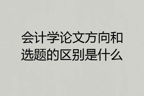 会计学论文方向和选题的区别是什么