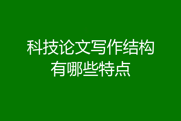 科技论文写作结构有哪些特点