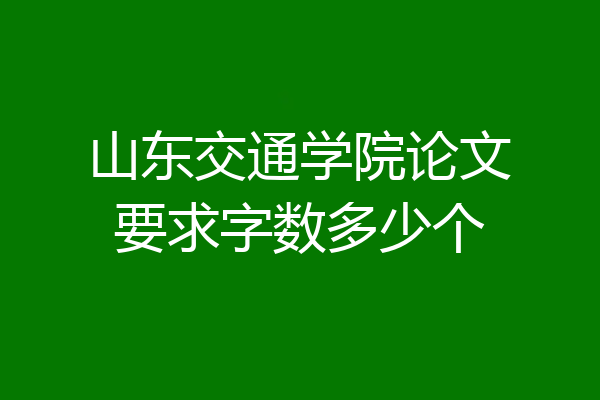 山东交通学院论文要求字数多少个