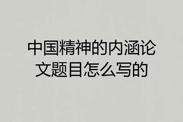 中国精神的内涵论文题目怎么写的