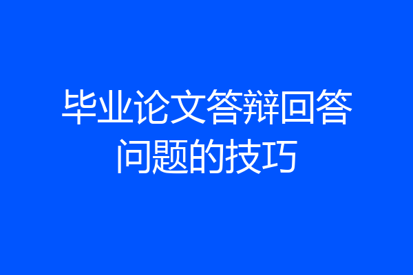 毕业论文答辩回答问题的技巧