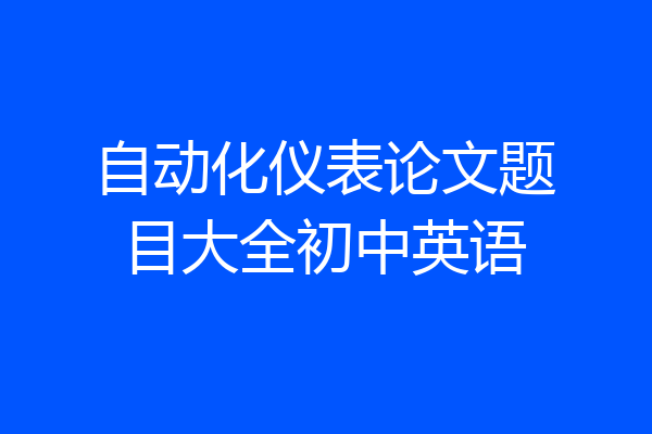 自动化仪表论文题目大全初中英语