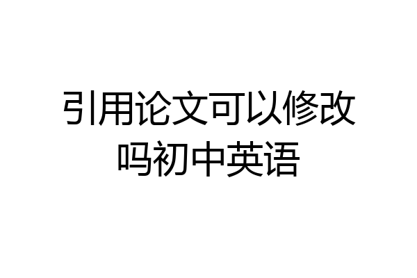 引用论文可以修改吗初中英语